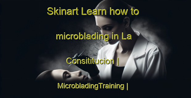 Skinart Learn how to microblading in La Consititucion | MicrobladingTraining | MicrobladingClasses | SkinartTraining-Mexico